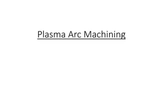 Plasma Arc Machining
 