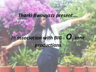 Tharki Bwouyzzz present….



In association with BIG -   O3 zone
           productions
 