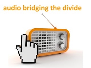 audio	
  bridging	
  the	
  divide	
  
 
