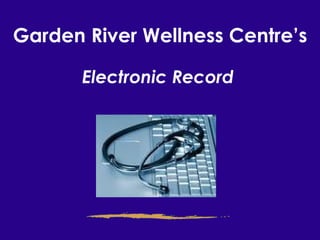 Garden River Wellness Centre’s Electronic Record   