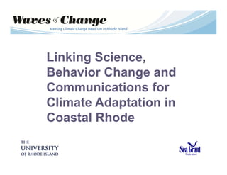 Linking Science,
Behavior Change and
Communications for
Climate Adaptation in
Coastal Rhode Island
 