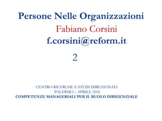 Persone Nelle Organizzazioni Fabiano Corsini [email_address] CENTRO RICERCHE E STUDI DIREZIONALI  PALERMO – APRILE 2010 COMPETENZE MANAGERIALI PER IL RUOLO DIRIGENZIALE   2 