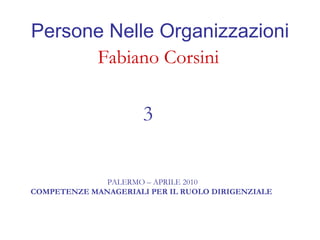 Persone Nelle Organizzazioni Fabiano Corsini CENTRO RICERCHE E STUDI DIREZIONALI  PALERMO – APRILE 2010 COMPETENZE MANAGERIALI PER IL RUOLO DIRIGENZIALE  3 