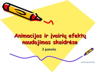 Animacijos ir įvairių efektų naudojimas skaidrėse 3 pamoka Julita Kacevi čiūtė 