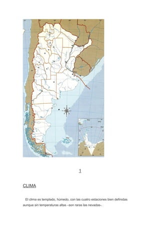 1
CLIMA
El clima es templado, húmedo, con las cuatro estaciones bien definidas
aunque sin temperaturas altas –son raras las nevadas-.

 