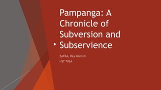 Pampanga: A
Chronicle of
Subversion and
Subservience
 