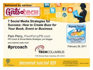 7 Social Media Strategies for Success:  How to Create Buzz for Your Book, Event or Business Pam Perry,  PamPerryPR.com PR Coach & Social Media Strategist, pro blogger and internet radio host   #prcoach February 26, 2011 1275 Kinnear Road, Columbus, OH, 43212   