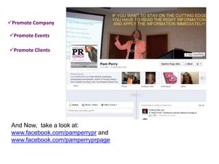 Promote Company
Promote Events
Promote Clients
And Now, take a look at:
www.facebook.com/pamperrypr and
www.facebook.com/pamperryprpage
 