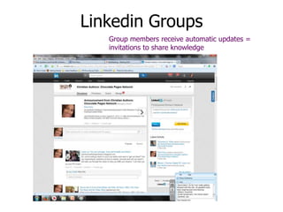 Linkedin Groups
Group members receive automatic updates =
invitations to share knowledge
 