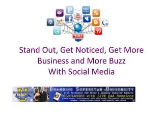 Stand Out, Get Noticed, Get More
Business and More Buzz
With Social Media
 