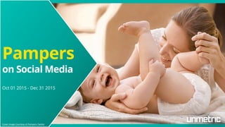 Pampers
on Social Media
Oct 01 2015 - Dec 31 2015
Cover Image Courtesy of Pampers Twitter
 
