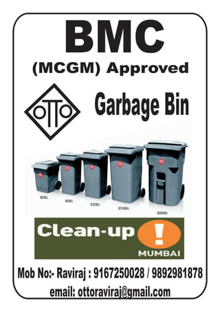 BMC
Garbage Bin
Mob No:- Raviraj : 9167250028 / 9892981878
email: ottoraviraj@gmail.com
(MCGM) Approved
 