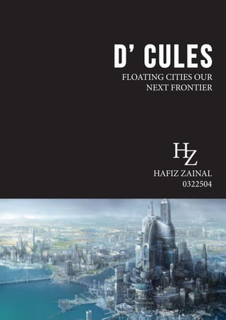 D’ CULESFLOATING CITIES OUR
NEXT FRONTIER
HZHAFIZ ZAINAL
0322504