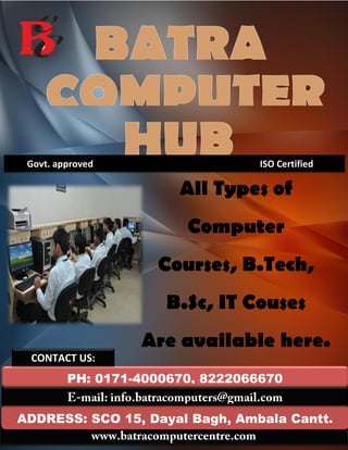Govt. approved ISO Certified
ADDRESS: SCO 15, Dayal Bagh, Ambala Cantt.
PH: 0171-4000670, 8222066670
CONTACT US:
All Types of
Computer
Courses, B.Tech,
B.Sc, IT Couses
Are available here.
 