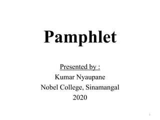 Pamphlet
Presented by :
Kumar Nyaupane
Nobel College, Sinamangal
2020
1
 