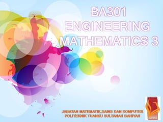 BA301
ENGINEERING
MATHEMATICS 3
 