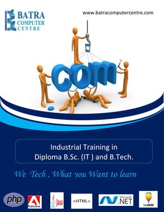 Industrial Training in
Diploma B.Sc. (IT ) and B.Tech.
We Tech , What you Want to learn
www.batracomputercentre.com
 