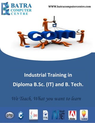 WWW.batracomputercentre.com
Industrial Training in
Diploma B.Sc. (IT) and B. Tech.
We Teach, What you want to learn
 