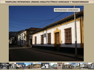 PAMPLONA PATRIMONIO URBANO-ARQUITECTÓNICO HEREDADO Y TRANSFORMADOPATRIMONIO HEREDADOARQUITECTURA COLONIAL 