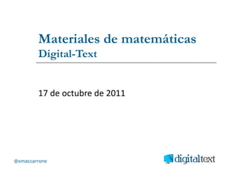 Materiales de matemáticas Digital-Text 17 de octubre de 2011 @smaccarrone 