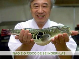 NÃO É O RISCO DE SE INGERI-LAS
 