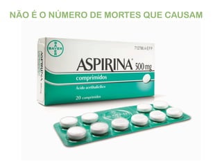 NÃO É O NÚMERO DE MORTES QUE CAUSAM
 