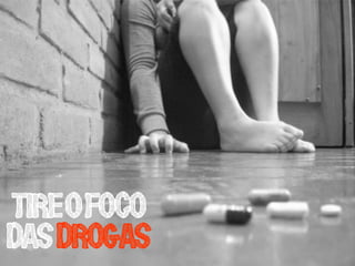 Tireofoco
dasDROGAS
 
