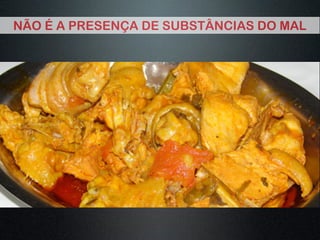 NÃO É A PRESENÇA DE SUBSTÂNCIAS DO MAL
 