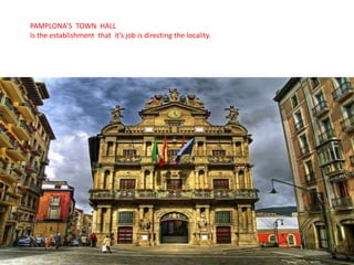 PAMPLONA’S TOWN HALL
Is the establishment that it’s job is directing the locality.
 
