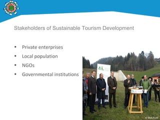 Stakeholders of Sustainable Tourism Development
• Private enterprises
• Local population
• NGOs
• Governmental institutions
© BMLFUW
 