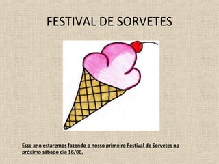 FESTIVAL DE SORVETES




Esse ano estaremos fazendo o nosso primeiro Festival de Sorvetes no
próximo sábado dia 16/06.
 