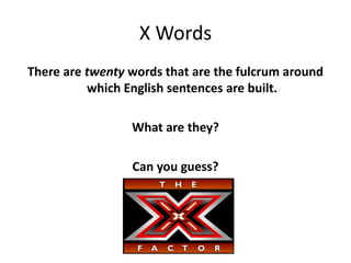 X Words
There are twenty words that are the fulcrum around
          which English sentences are built.

                 What are they?

                 Can you guess?
 
