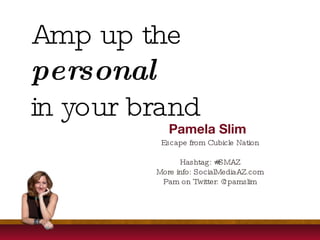 Amp up the personal in your brand Pamela Slim Escape from Cubicle Nation Go here for official SlideCast: http://www.slideshare.net/pamslim/amp-up-the-personal-in-your-brand-1892478 