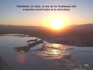 Pamukkale, sin duda, es uno de los fenómenos más originales encontrados en la naturaleza. Fin 