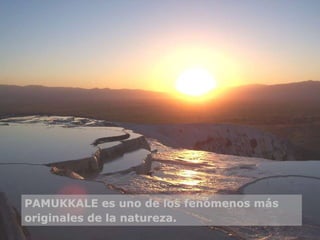 PAMUKKALE es uno de los fenómenos más originales de la natureza.   