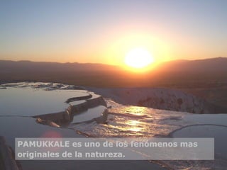 PAMUKKALE es uno de los fenómenos mas originales de la natureza.   