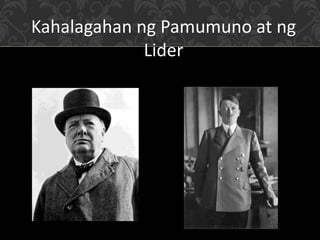 Kahalagahan ng Pamumuno at ng
Lider
 