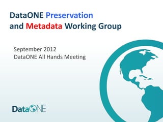 DataONE Preservation
and Metadata Working Group

September 2012
DataONE All Hands Meeting
 