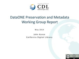 DataONE Preservation and Metadata
Working Group Report
M ay 2 0 1 4
John Kunze
California Digital Library
 