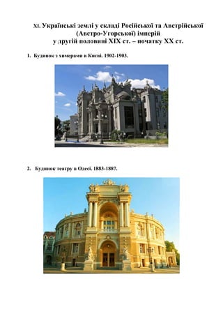 ХІ. Українські землі у складі Російської та Австрійської
(Австро-Угорської) імперій
у другій половині ХІХ ст. – початку ХХ ст.
1. Будинок з химерами в Києві. 1902-1903.
2. Будинок театру в Одесі. 1883-1887.
 