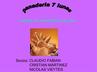 [object Object],panaderia 7 lunas Socios: CLAUDIO FABIAN CRISTIAN MARTINEZ  NICOLAS VIEYTES 