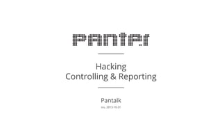 Hacking
Controlling & Reporting
Pantalk
tro, 2013-10-31

 