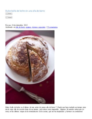 Dulce bollo de leche en una olla de barro
Por zoe, 18 de diciembre 2012
Archivado en olla de barro, equipos, técnicas especiales | 75 comentarios
Dulce bollo de leche es el último de mis series de panes olla de barro *. Puede que haya tardado un tiempo para
dar la vieja olla de cocción lenta de un intento, pero ahora estoy imparable. Algunos de ustedes saben que yo
estoy en las últimas etapas de la remodelación de la cocina, que me ha desplazado y hornear en condiciones
 