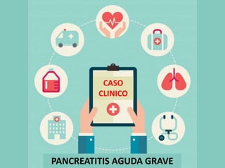 CASO
CLINICO
PANCREATITIS AGUDA GRAVE
 