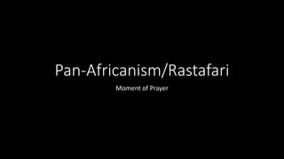 Pan-Africanism/Rastafari
Moment of Prayer
 
