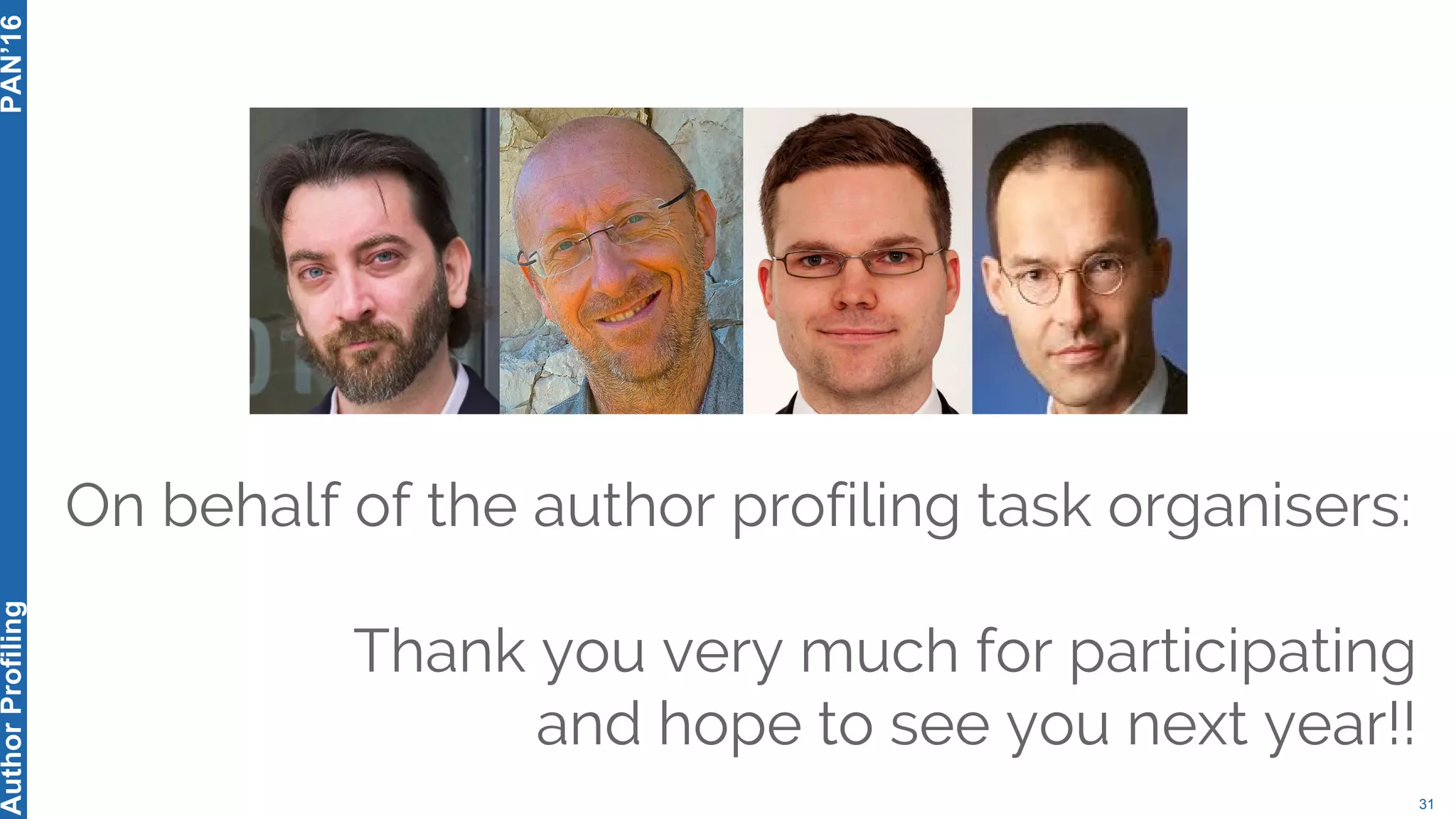 31
PAN’16AuthorProfiling
On behalf of the author profiling task organisers:
Thank you very much for participating
and hope to see you next year!!
 