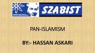 PAN-ISLAMISM
BY:- HASSAN ASKARI
 