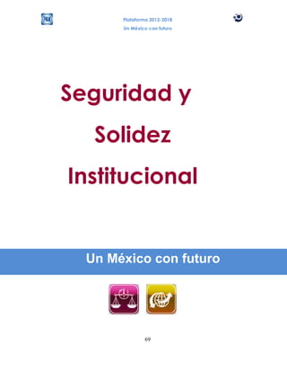 Plataforma 2012-2018
       Un México con futuro




Seguridad y
   Solidez
Institucional


  Un México con futuro




               69
 