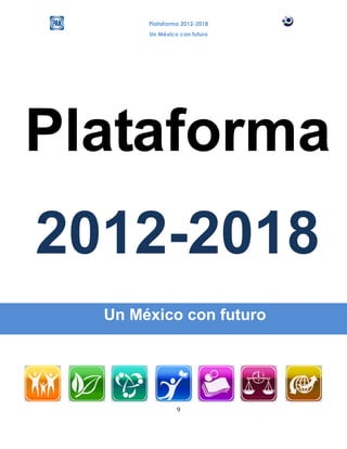 Plataforma 2012-2018
       Un México con futuro




Plataforma
2012-2018
  Un México con futuro




                9
 