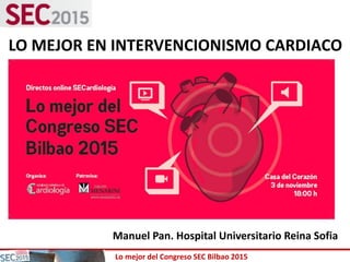 Lo mejor del Congreso SEC Bilbao 2015
Título
Autor
LO MEJOR EN INTERVENCIONISMO CARDIACO
Manuel Pan. Hospital Universitario Reina Sofia
 